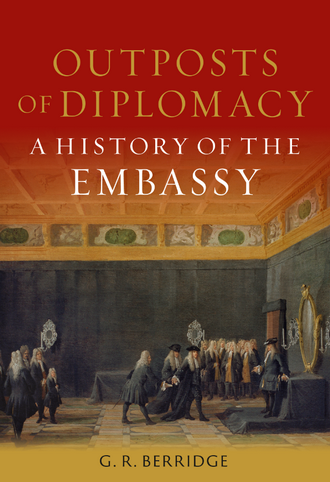 Outposts of Diplomacy - A history of the embassy